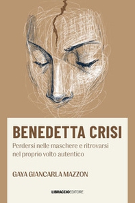 Benedetta crisi. Perdersi nelle maschere e ritrovarsi nel proprio volto autentico - Librerie.coop