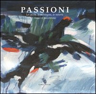 Passioni. La caccia, la montagna, la natura. Amici si raccontano - Librerie.coop