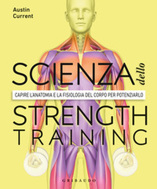 La scienza dello strenght training. Capire l'anatomia e la fisiologia del corpo per potenziarlo - Librerie.coop La scienza dello strenght training. Capire l'anatomia e la fisiologia del corpo per potenziarlo - Librerie.coop