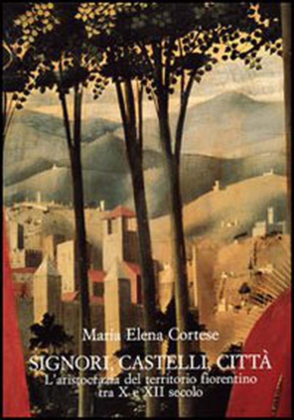 Signori, castelli, città. L'aristocrazia del territorio fiorentino tra X e XII secolo - Librerie.coop Signori, castelli, città. L'aristocrazia del territorio fiorentino tra X e XII secolo - Librerie.coop