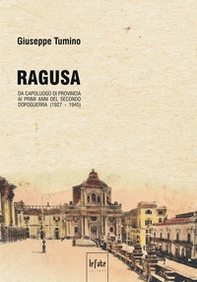 Ragusa. Da capoluogo di provincia ai primi anni del secondo dopoguerra (1927-1945) - Librerie.coop