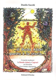 «Di Guido Adani questa è la storia...» cronache modenesi. La banda Adani e Caprari nel disordine di un lontano dopoguerra - Librerie.coop