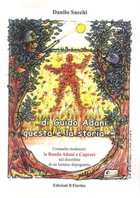 «Di Guido Adani questa è la storia...» cronache modenesi. La banda Adani e Caprari nel disordine di un lontano dopoguerra - Librerie.coop «Di Guido Adani questa è la storia...» cronache modenesi. La banda Adani e Caprari nel disordine di un lontano dopoguerra - Librerie.coop