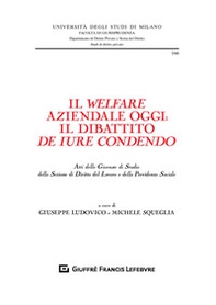 Il welfare aziendale oggi: il dibattito de iure condendo. Atti delle Giornate di Studio della Sezione di diritto del lavoro e della previdenza sociale - Librerie.coop