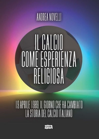 Il calcio come esperienza religiosa. 19 aprile 1989 il giorno che ha cambiato la storia del calcio italiano - Librerie.coop