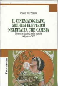 Il cinematografo, medium elettrico nell'Italia che cambia. Cinema e società nelle Marche del primo '900 - Librerie.coop