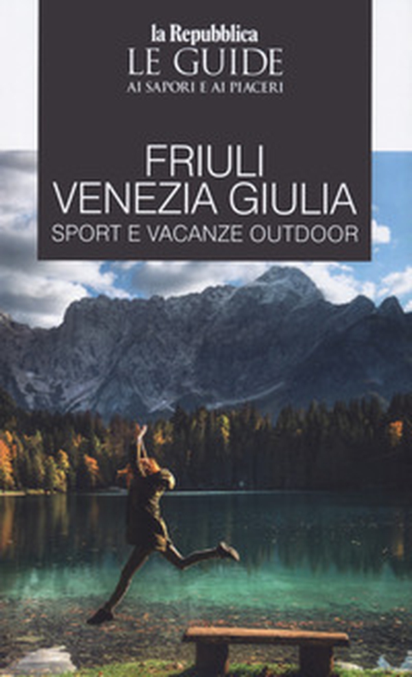 Friuli Venezia Giulia sport e vacanze outdoor. Le guide ai sapori e ai piaceri - Librerie.coop Friuli Venezia Giulia sport e vacanze outdoor. Le guide ai sapori e ai piaceri - Librerie.coop