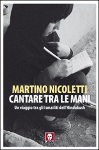 Cantare tra le mani. Un viaggio tra gli Ismailiti dell'Hindukush - Librerie.coop