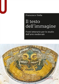 Il testo dell'immagine. Fonti letterarie per lo studio dell'arte medievale - Librerie.coop