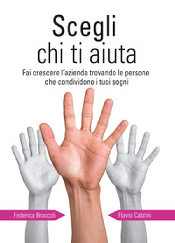 Scegli chi ti aiuta. Fai crescere l'azienda trovando le persone che condividono i tuoi sogni - Librerie.coop Scegli chi ti aiuta. Fai crescere l'azienda trovando le persone che condividono i tuoi sogni - Librerie.coop