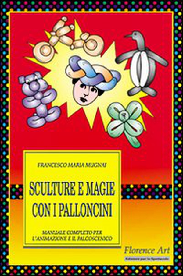 Sculture e magie con i palloncini. Manuale completo per l'animazione e lo spettacolo - Librerie.coop Sculture e magie con i palloncini. Manuale completo per l'animazione e lo spettacolo - Librerie.coop