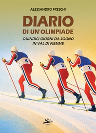Diario di un'olimpiade. Quindici giorni da sogno in Val di Fiemme - Librerie.coop