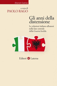 Gli anni della distensione. Le relazioni italiano-albanesi nella fase centrale della Guerra fredda - Librerie.coop