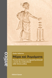 Mýra kaí thymiámata. Percorsi di ricerca su unguenti profumati e aromi da combustione nella Grecia antica - Librerie.coop
