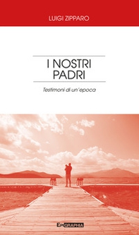 I nostri padri. Testimoni di un'epoca - Librerie.coop