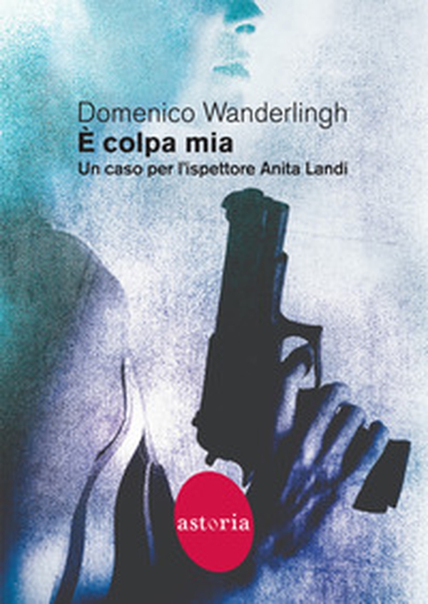 È colpa mia. Un caso per l'ispettore Anita Landi - Librerie.coop È colpa mia. Un caso per l'ispettore Anita Landi - Librerie.coop