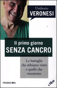 Il primo giorno senza cancro. Le battaglie che abbiamo vinto e quelle che vinceremo - Librerie.coop