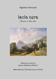 Agostino Antonelli. Isola nera. Scene in due atti - Librerie.coop