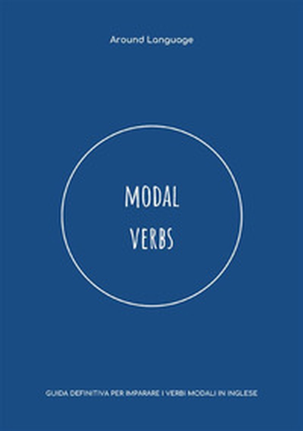 Modal Verbs. Guida definitiva per imparare i verbi modali in inglese - Librerie.coop Modal Verbs. Guida definitiva per imparare i verbi modali in inglese - Librerie.coop
