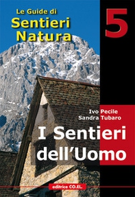 I sentieri dell'uomo. 40 itinerari escursionistici alla scoperta della vita di un tempo sui rilievi del Friuli - Librerie.coop