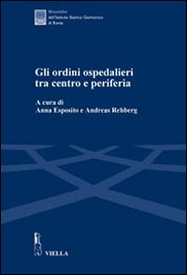 Gli ordini ospedalieri tra centro e periferia. Atti della Giornata di studio (Roma, 16 giugno 2005) - Librerie.coop Gli ordini ospedalieri tra centro e periferia. Atti della Giornata di studio (Roma, 16 giugno 2005) - Librerie.coop