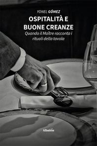 Ospitalità e buone creanze. Quando il Maître racconta i rituali della tavola - Librerie.coop