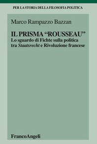 Il «prisma» Rousseau. Lo sguardo di Fichte sulla politica tra Staatsrecht e Rivoluzione francese - Librerie.coop Il «prisma» Rousseau. Lo sguardo di Fichte sulla politica tra Staatsrecht e Rivoluzione francese - Librerie.coop