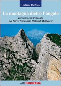 La montagna dietro l'angolo. Incontro con l'insolito nel parco naturale Dolomiti Bellunesi - Librerie.coop