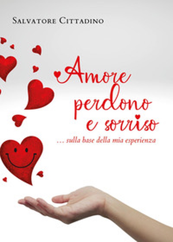 Amore, perdono e sorriso... sulla base della mia esperienza - Librerie.coop