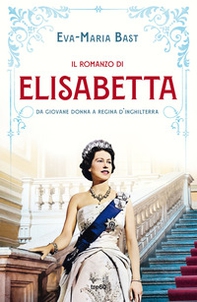 Il romanzo di Elisabetta. Da giovane donna a regina d'Inghilterra - Librerie.coop Il romanzo di Elisabetta. Da giovane donna a regina d'Inghilterra - Librerie.coop