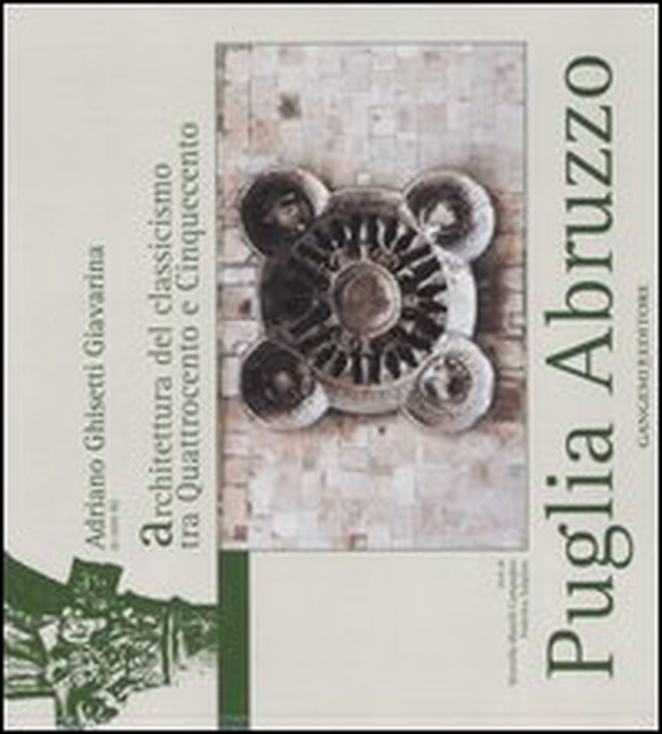 Puglia Abruzzo. L'architettura del classicismo tra Quattrocento e Cinquecento - Librerie.coop Puglia Abruzzo. L'architettura del classicismo tra Quattrocento e Cinquecento - Librerie.coop