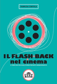 Il flash back nel cinema. Il tempo riavvolto nell'eterno presente cinematografico - Librerie.coop