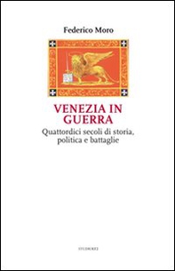 Venezia in guerra. Quattordici secoli di storia, politica e battaglie - Librerie.coop