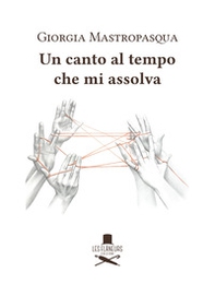 Un canto al tempo che mi assolva - Librerie.coop Un canto al tempo che mi assolva - Librerie.coop