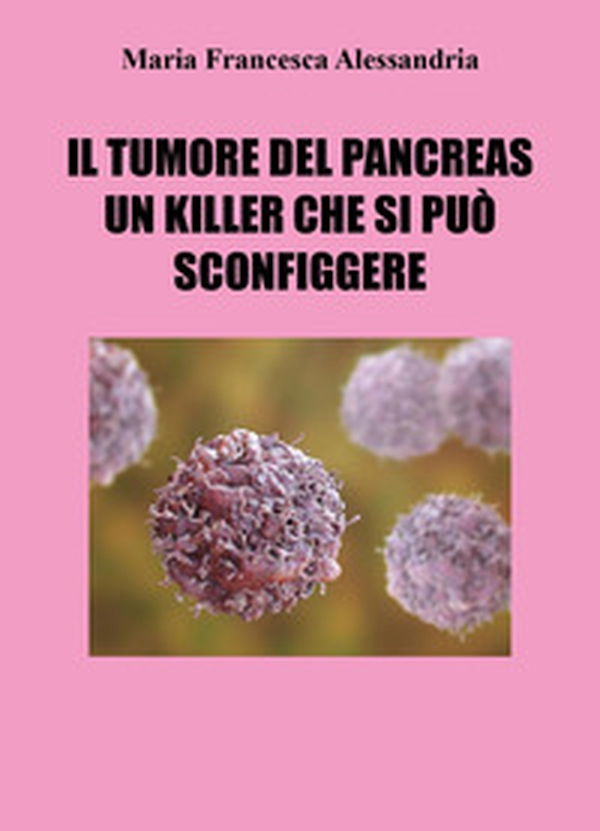 Il tumore del pancreas un killer che si può sconfiggere - Librerie.coop Il tumore del pancreas un killer che si può sconfiggere - Librerie.coop