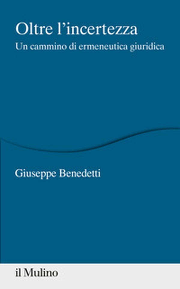 Oltre l'incertezza. Un cammino di ermeneutica giuridica - Librerie.coop Oltre l'incertezza. Un cammino di ermeneutica giuridica - Librerie.coop