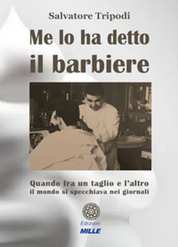 Me lo ha detto il barbiere. Quando tra un taglio e l'altro il mondo si specchiava nei giornali - Librerie.coop Me lo ha detto il barbiere. Quando tra un taglio e l'altro il mondo si specchiava nei giornali - Librerie.coop