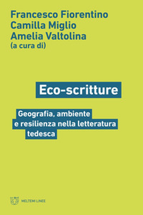 Eco-scritture. Geografia, ambiente e resilienza nella letteratura tedesca - Librerie.coop