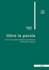 Oltre le parole. Come riscoprire il lessico quotidiano attraverso i classici - Librerie.coop Oltre le parole. Come riscoprire il lessico quotidiano attraverso i classici - Librerie.coop