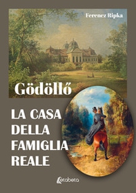 Gödöll?. La casa della famiglia reale - Librerie.coop