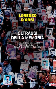 Oltraggi della memoria. Generazioni, nostalgie e violenza politica nella sinistra in Turchia - Librerie.coop