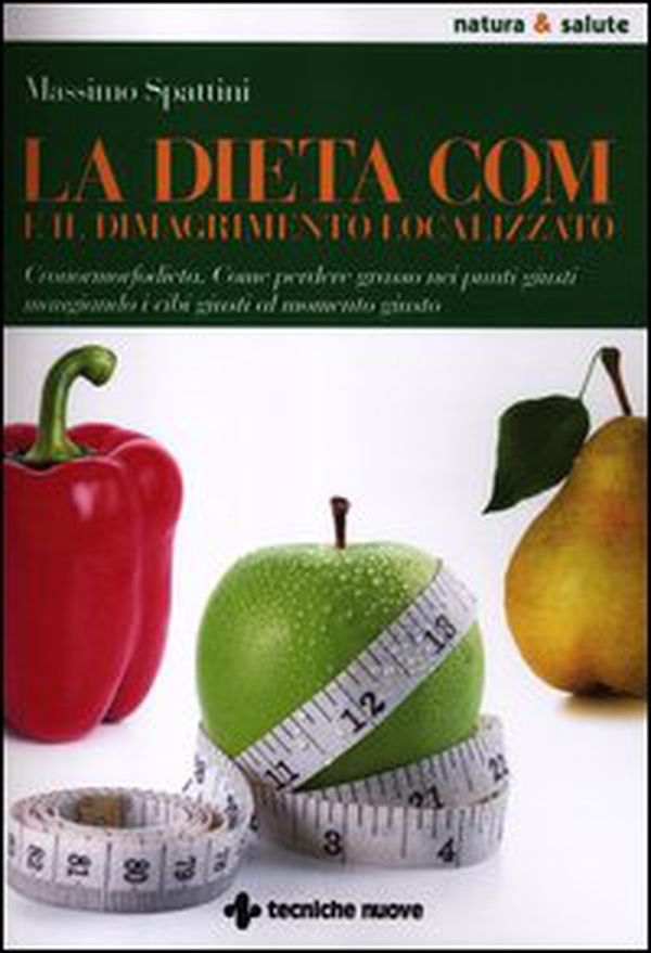 La dieta COM e il dimagrimento localizzato. Cronormorfodieta. Come perdere grasso nei punti giusti mangiando i cibi giusti al momento giusto - Librerie.coop La dieta COM e il dimagrimento localizzato. Cronormorfodieta. Come perdere grasso nei punti giusti mangiando i cibi giusti al momento giusto - Librerie.coop