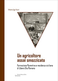 Un agricoltore assai smozzicato. Formazione fiorentina e residenza siciliana di Libero Elio Romano - Librerie.coop