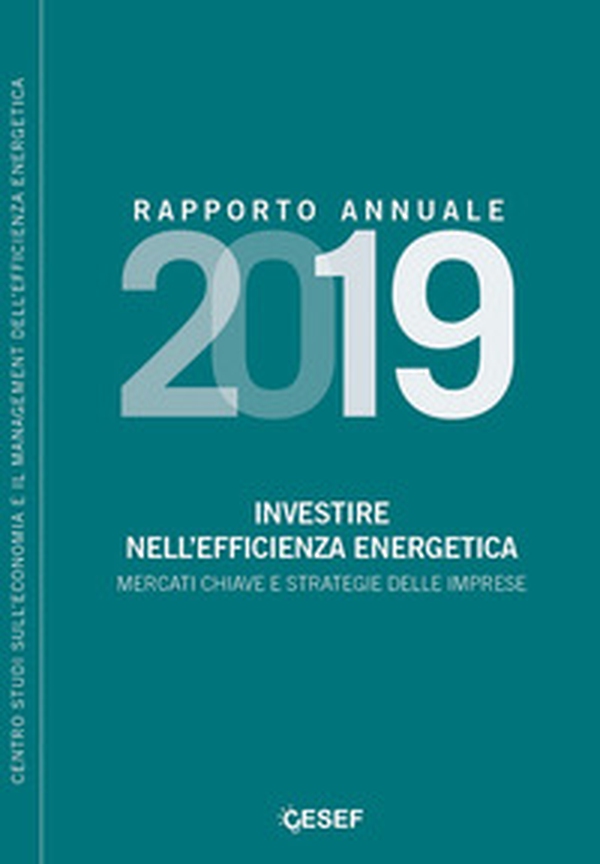 Investire nell'efficienza energetica. Mercati chiave e strategie delle imprese. Rapporto annuale 2019 - Librerie.coop Investire nell'efficienza energetica. Mercati chiave e strategie delle imprese. Rapporto annuale 2019 - Librerie.coop