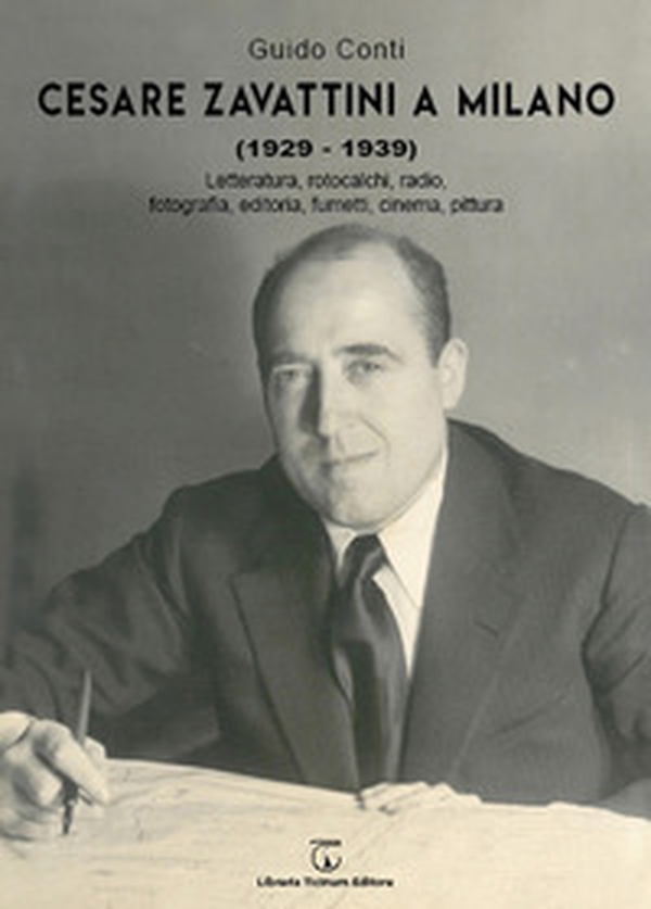 Cesare Zavattini a Milano (1929-1939). Letteratura, rotocalchi, radio, fotografia, editoria, fumetti, cinema, pittura - Librerie.coop Cesare Zavattini a Milano (1929-1939). Letteratura, rotocalchi, radio, fotografia, editoria, fumetti, cinema, pittura - Librerie.coop