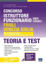 Concorso istruttore funzionario Enti locali Friuli Venezia Giulia. Teoria e test. Area amministrativa ed economico-finanziaria Cat. C e D - Librerie.coop