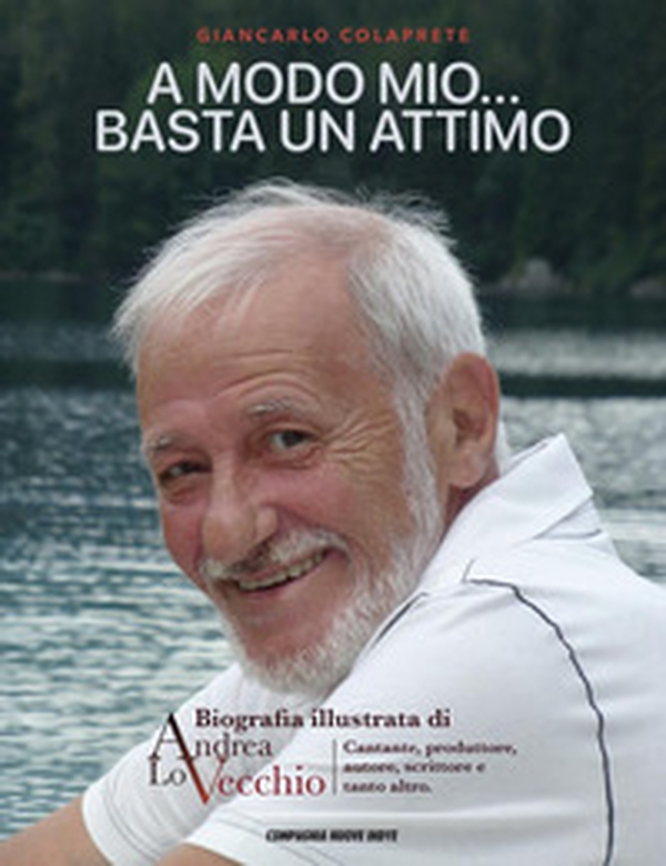 A modo mio... Basta un attimo. Biografia illustrata di Andrea Lo Vecchio - Librerie.coop A modo mio... Basta un attimo. Biografia illustrata di Andrea Lo Vecchio - Librerie.coop