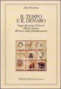 Il tempo e il denaro. Saggi sul tempo di lavoro dall'età classica all'epoca della globalizzazione - Librerie.coop