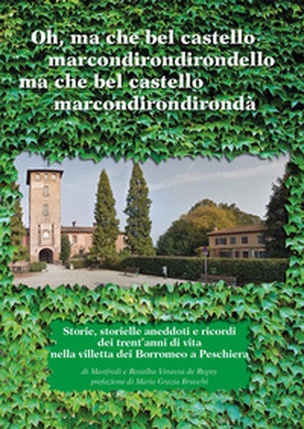 Oh, ma che bel castello marcondirondirondello ma che bel castello marcondirondirondà. Storie, storielle, aneddoti e ricordi dei trent'anni di vita nella villetta dei Borromeo a Peschiera - Librerie.coop