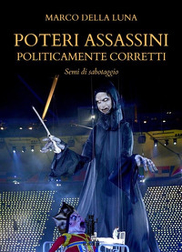 Poteri assassini politicamente corretti. Semi di sabotaggio - Librerie.coop Poteri assassini politicamente corretti. Semi di sabotaggio - Librerie.coop